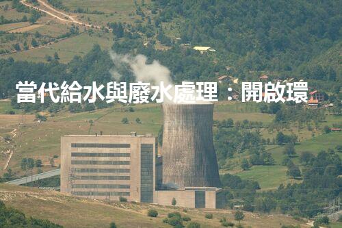當代給水與廢水處理：開啟環(huán)保新紀元？